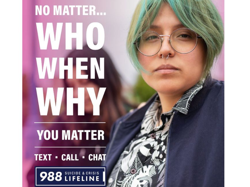 No matter who, when, why, you matter. Text, call, chat. 988 suicide and crisis lifeline
